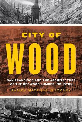 City of Wood: San Francisco and the Architecture of the Redwood Lumber Industry