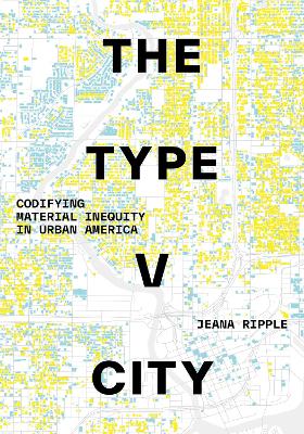Type V City: Codifying Material Inequity in Urban America