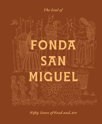 Soul of Fonda San Miguel: Fifty Years of Food and Art