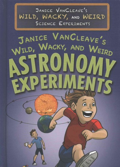 Janice Vancleave's Wild, Wacky, and Weird Astronomy Experiments
