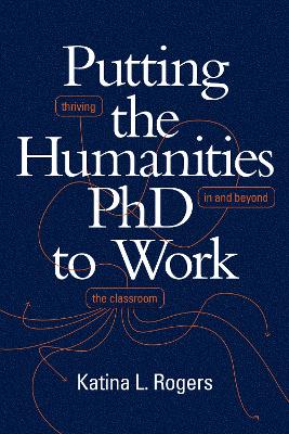 Putting the Humanities PhD to Work: Thriving in and Beyond the Classroom