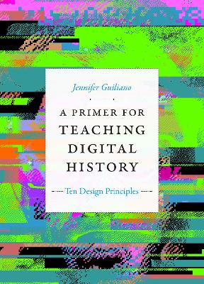 Primer for Teaching Digital History: Ten Design Principles