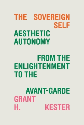 Sovereign Self: Aesthetic Autonomy from the Enlightenment to the Avant-Garde