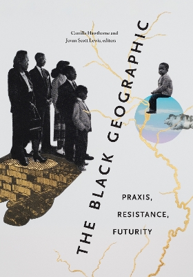Black Geographic: Praxis, Resistance, Futurity