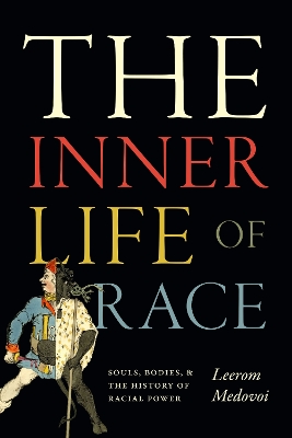 Inner Life of Race: Souls, Bodies, and the History of Racial Power
