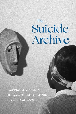Suicide Archive: Reading Resistance in the Wake of French Empire