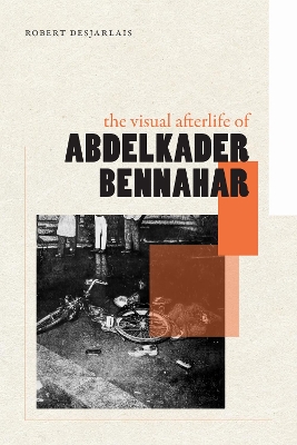 Visual Afterlife of Abdelkader Bennahar: The Visual Afterlife of Abdelkader Bennahar