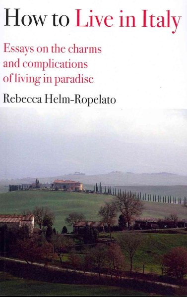 How to Live in Italy: Essays on the charms and complications of living in paradise