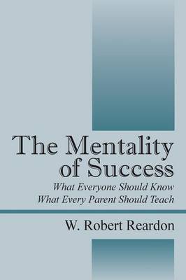 Mentality of Success: What Everyone Should Know What Every Parent Should Teach