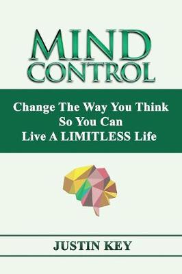 Mind Control: Change The Way You Think So You Can Live A LIMITLESS Life