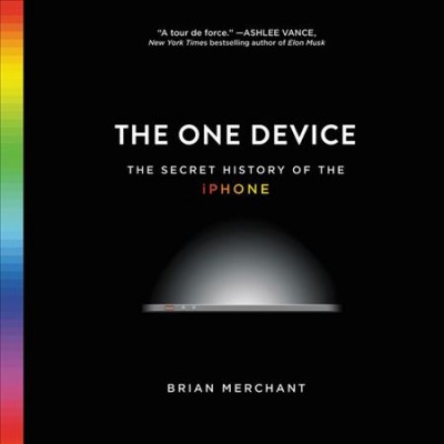 One Device: The Secret History of the iPhone Unabridged edition
