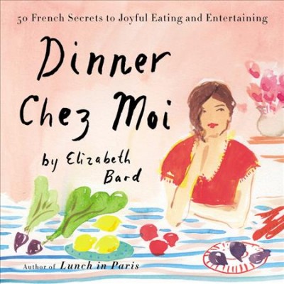 Dinner Chez Moi: 50 French Secrets to Joyful Eating and Entertaining Unabridged edition