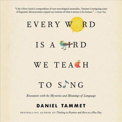 Every Word Is a Bird We Teach to Sing Lib/E: Encounters with the Mysteries and Meanings of Language Unabridged edition