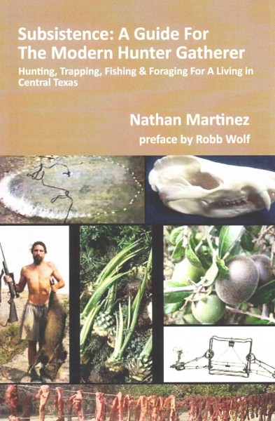Subsistence: A Guide for the Modern Hunter Gatherer: Hunting, Trapping, Fishing &  Foraging for a Living in Central Texas