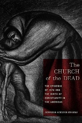 Church of the Dead: The Epidemic of 1576 and the Birth of Christianity in the Americas