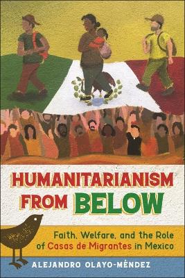 Humanitarianism from Below: Faith, Welfare, and the Role of Casas De Migrantes in Mexico