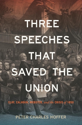 Three Speeches That Saved the Union: Clay, Calhoun, Webster, and the Crisis of 1850