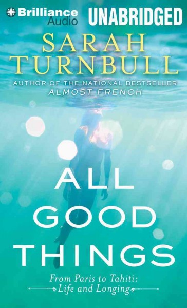 All Good Things: From Paris to Tahiti: Life and Longing: Library Edition Unabridged