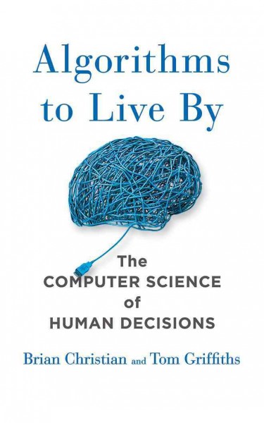 Algorithms to Live by: The Computer Science of Human Decisions Unabridged