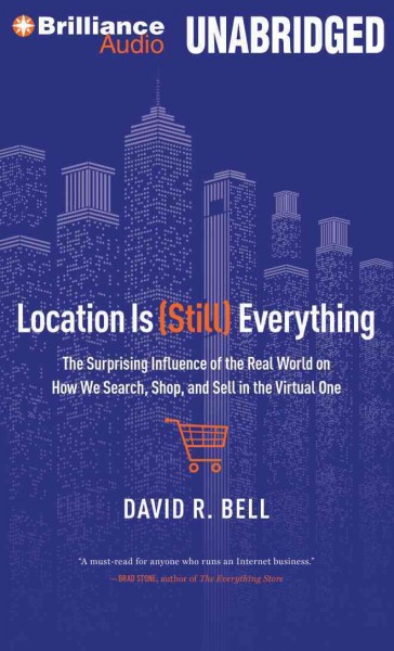 Location is (Still) Everything: The Surprising Influence of the Real World on How We Search, Shop, and Sell   in the Virtual One: Library Edition Unabridged