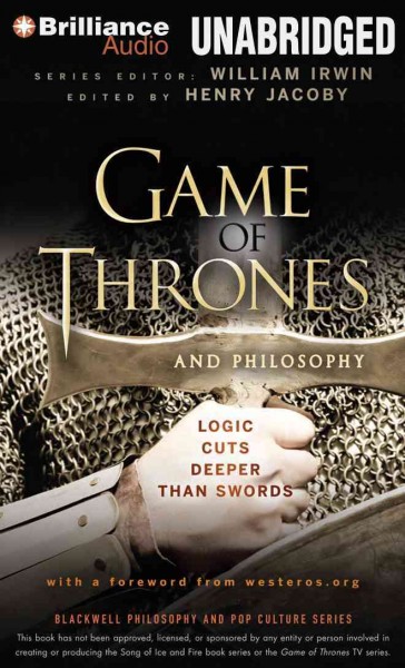Game of Thrones and Philosophy: Logic Cuts Deeper Than Swords Unabridged