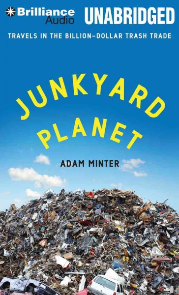 Junkyard Planet: Travels in the Billion-Dollar Trash Trade Unabridged