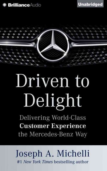 Driven to Delight: Delivering World-Class Customer Experience the Mercedes-Benz Way Unabridged