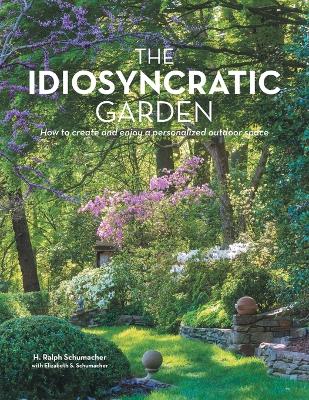 Idiosyncratic Garden: How to crreate and enjoy a personalized outdoor space