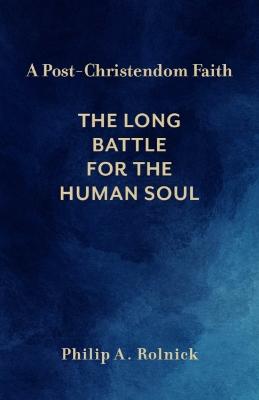 Post-Christendom Faith: The Long Battle for the Human Soul