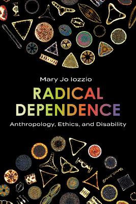 Radical Dependence: Anthropology, Ethics, and Disability