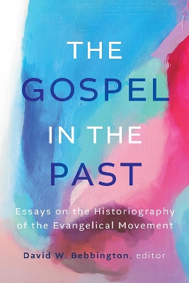 Gospel in the Past: Essays on the Historiography of the Evangelical Movement