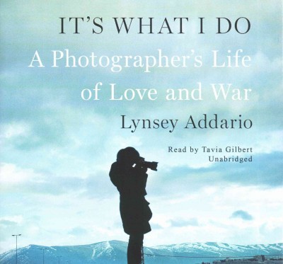 It's What I Do: A Photographer's Life of Love and War Library Edition