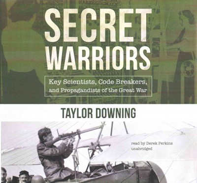 Secret Warriors: Key Scientists, Code Breakers, and Propagandists of the Great War Library Edition