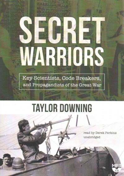 Secret Warriors: Key Scientists, Code Breakers, and Propagandists of the Great War