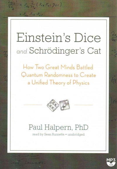 Einstein's Dice and Schrodinger's Cat: How Two Great Minds Battled Quantum Randomness to Create a Unified Theory of  Physics