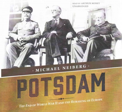 Potsdam Lib/E: The End of World War II and the Remaking of Europe Library ed.