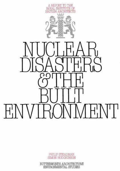 Nuclear Disasters & The Built Environment: A Report to the Royal Institute of British Architects