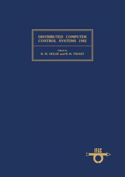 Distributed Computer Control Systems 1982: Proceedings of the Fourth IFAC Workshop, Tallinn, U.S.S.R., 24-26 May 1982