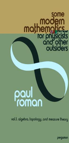 Some Modern Mathematics for Physicists and Other Outsiders: An Introduction to Algebra, Topology, and Functional Analysis