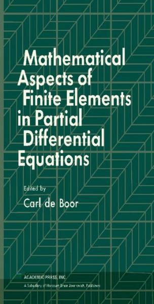 Mathematical Aspects of Finite Elements in Partial Differential Equations: Proceedings of a Symposium Conducted by the Mathematics Research Center, the University of Wisconsin-Madison, April 1 - 3, 1974