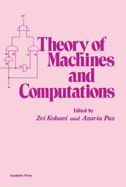 Theory of Machines and Computations: Proceedings of an International Symposium on the Theory of Machines and Computations Held at Technion in Haifa, Israel, on August 16-19, 1971