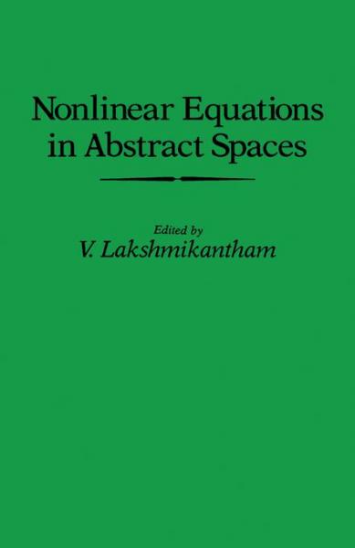Nonlinear Equations in Abstract Spaces: Proceedings of an International Symposium on Nonlinear Equations in Abstract Spaces, Held at the University of Texas at Arlington, Arlington, Texas, June 8-10, 1977