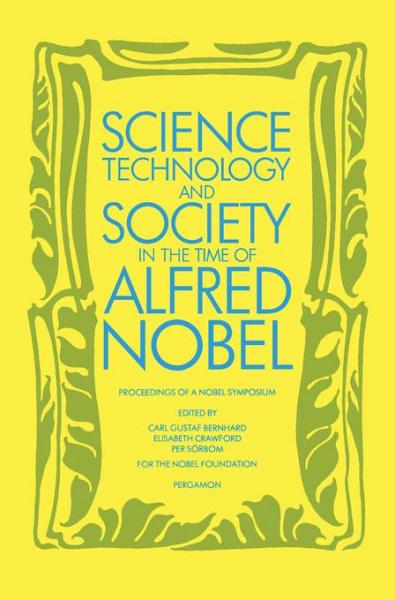 Science, Technology & Society in the Time of Alfred Nobel: Nobel Symposium 52 Held at Bjorkborn, Karlskoga, Sweden, 17-22 August 1981