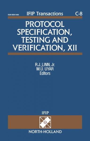 Protocol Specification, Testing and Verification, XII: Proceedings of the IFIP TC6/WG6.1. Twelfth International Symposium on Protocol Specification, Testing and Verification, Lake Buena Vista, Florida, U.S.A., 22-25 June, 1992