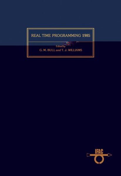 Real Time Programming 1985: Proceedings of the 13th IFAC/IFIP Workshop, Purdue University, West Lafayette, Indiana, USA, 7-8 October 1985