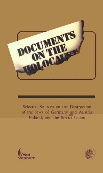 Documents on the Holocaust: Selected Sources on the Destruction of the Jews of Germany and Austria, Poland, and the Soviet Union
