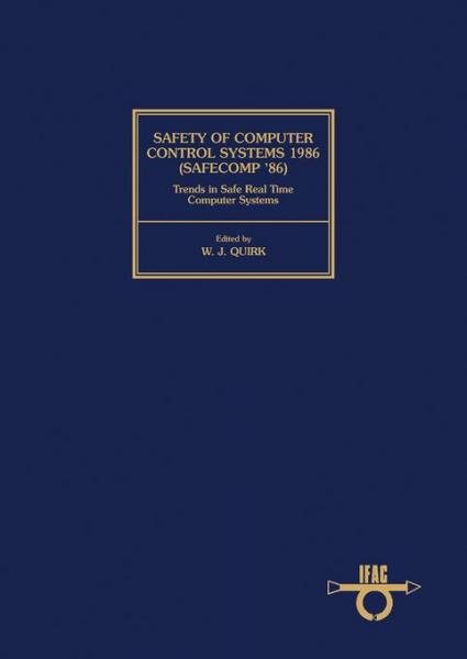 Safety of Computer Control Systems 1986 (Safecomp '86) Trends in Safe Real Time Computer Systems: Proceedings of the Fifth IFAC Workshop, Sarlat, France, 14-17 October 1986