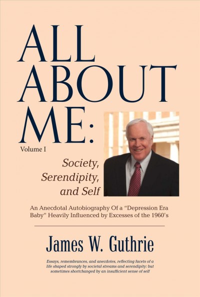 All About Me: Society, Serendipity, And Self: An Anecdotal Autobiography  Of a &quote;depression Era Baby&quote; Heavily Influenced By Excesses of the 1960s