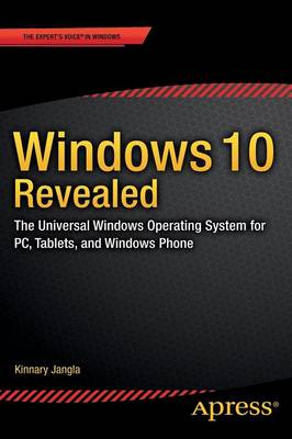 Windows 10 Revealed: The Universal Windows Operating System for PC, Tablets, and Windows Phone 1st ed.