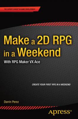 Make a 2D RPG in a Weekend: With RPG Maker VX Ace 1st ed.
